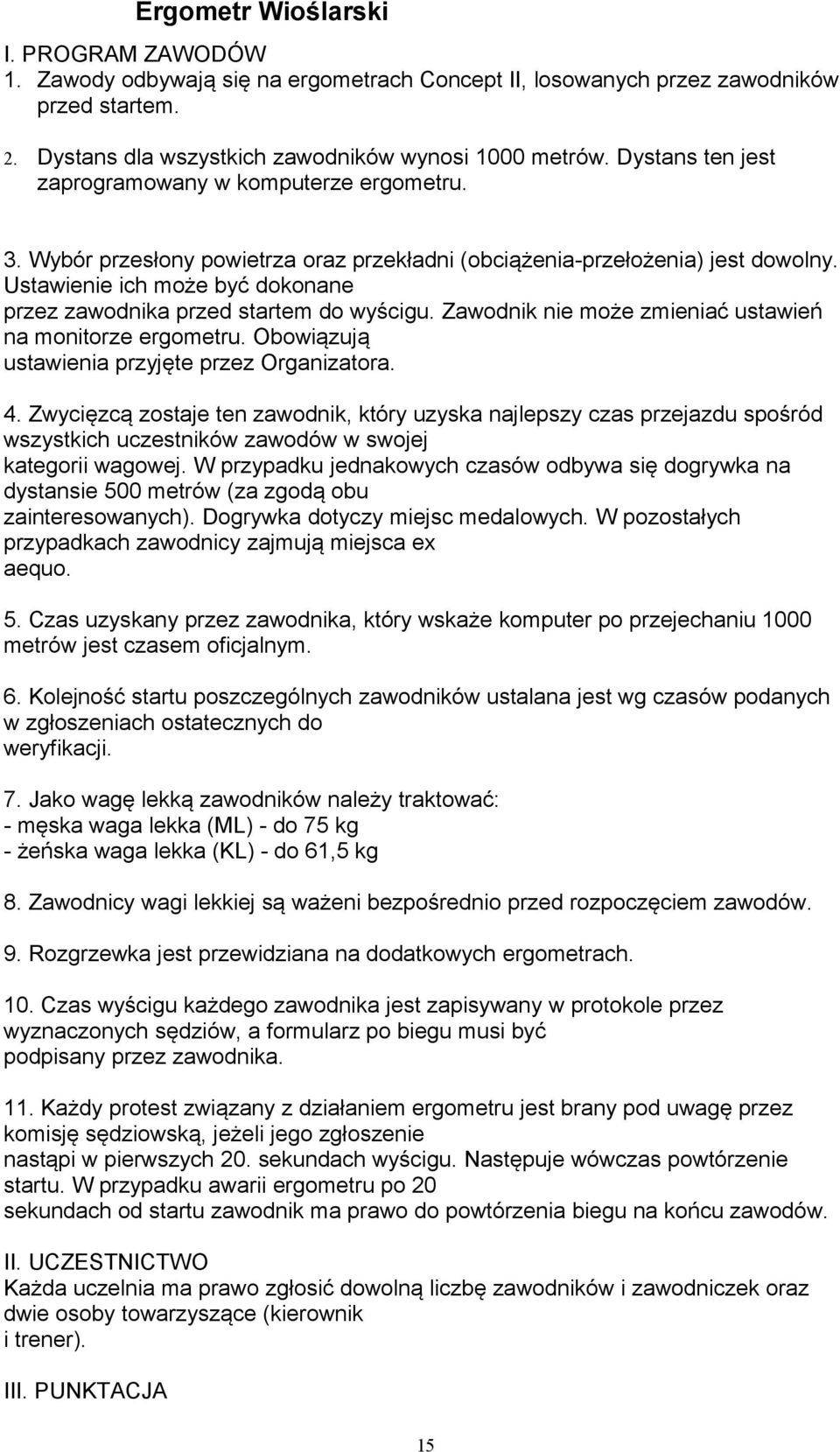 Ustawienie ich może być dokonane przez zawodnika przed startem do wyścigu. Zawodnik nie może zmieniać ustawień na monitorze ergometru. Obowiązują ustawienia przyjęte przez Organizatora. 4.