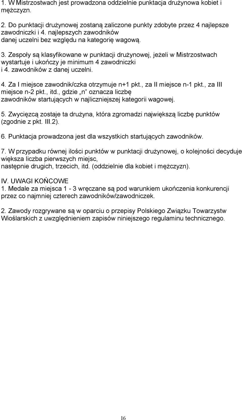 zawodników z danej uczelni. 4. Za I miejsce zawodnik/czka otrzymuje n+1 pkt., za II miejsce n-1 pkt., za III miejsce n-2 pkt., itd.