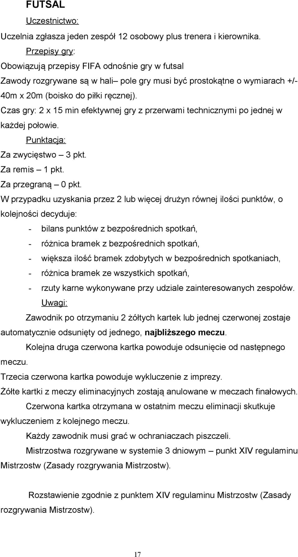 Czas gry: 2 x 15 min efektywnej gry z przerwami technicznymi po jednej w każdej połowie. Punktacja: Za zwycięstwo 3 pkt. Za remis 1 pkt. Za przegraną 0 pkt.