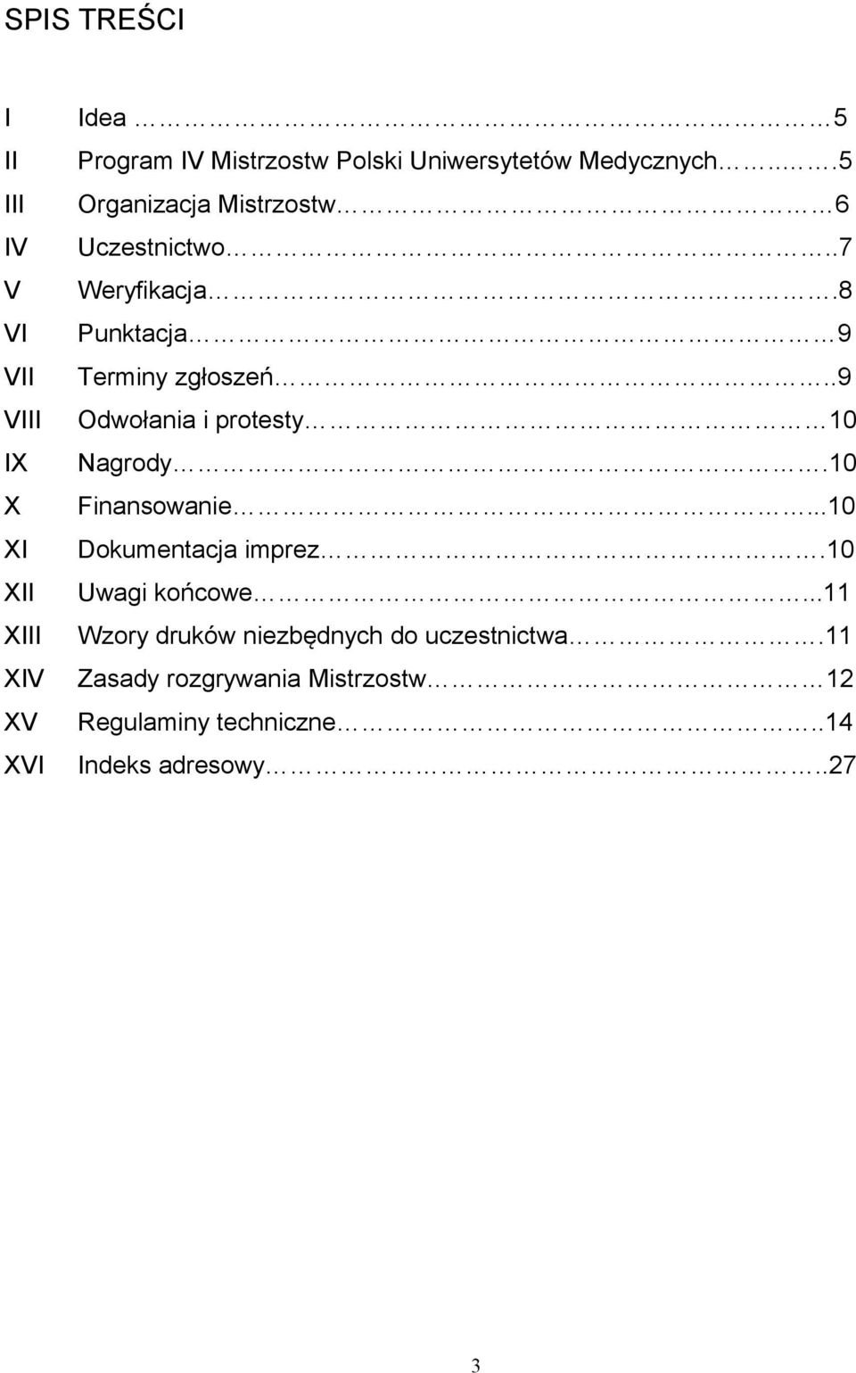 .9 VIII Odwołania i protesty 10 IX Nagrody.10 X Finansowanie...10 XI Dokumentacja imprez.10 XII Uwagi końcowe.