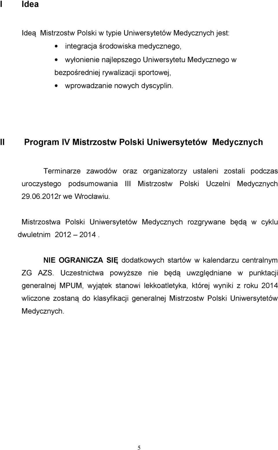 II Program IV Mistrzostw Polski Uniwersytetów Medycznych Terminarze zawodów oraz organizatorzy ustaleni zostali podczas uroczystego podsumowania III Mistrzostw Polski Uczelni Medycznych 29.06.