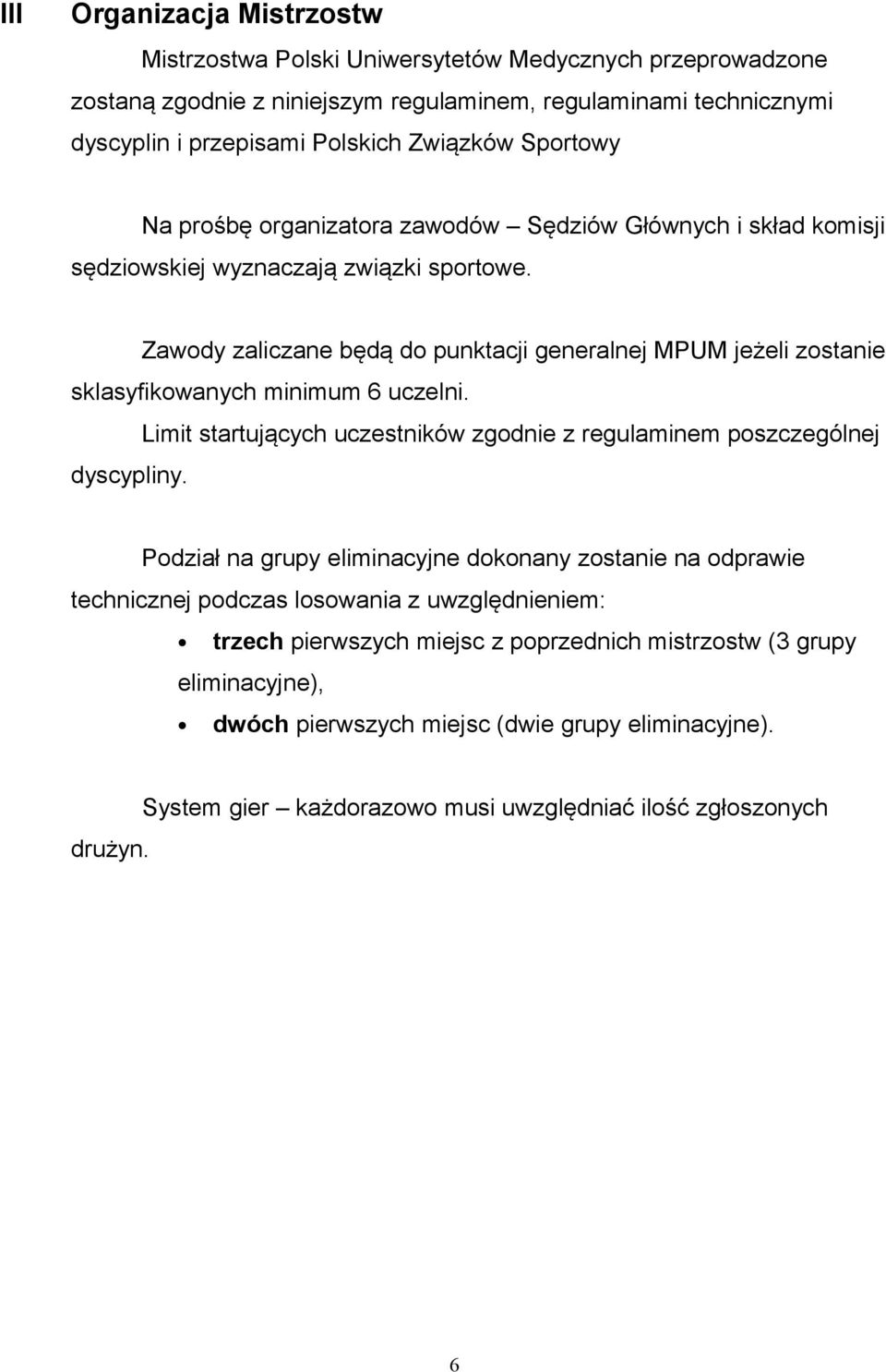 Zawody zaliczane będą do punktacji generalnej MPUM jeżeli zostanie sklasyfikowanych minimum 6 uczelni. Limit startujących uczestników zgodnie z regulaminem poszczególnej dyscypliny.