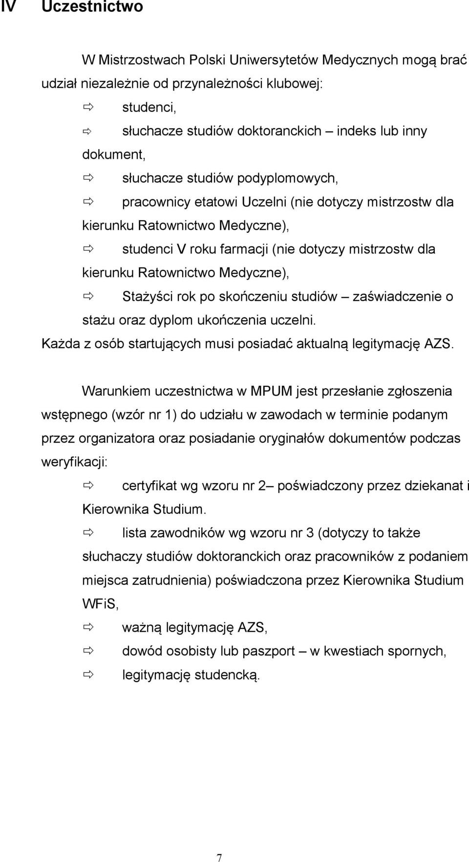 Stażyści rok po skończeniu studiów zaświadczenie o stażu oraz dyplom ukończenia uczelni. Każda z osób startujących musi posiadać aktualną legitymację AZS.