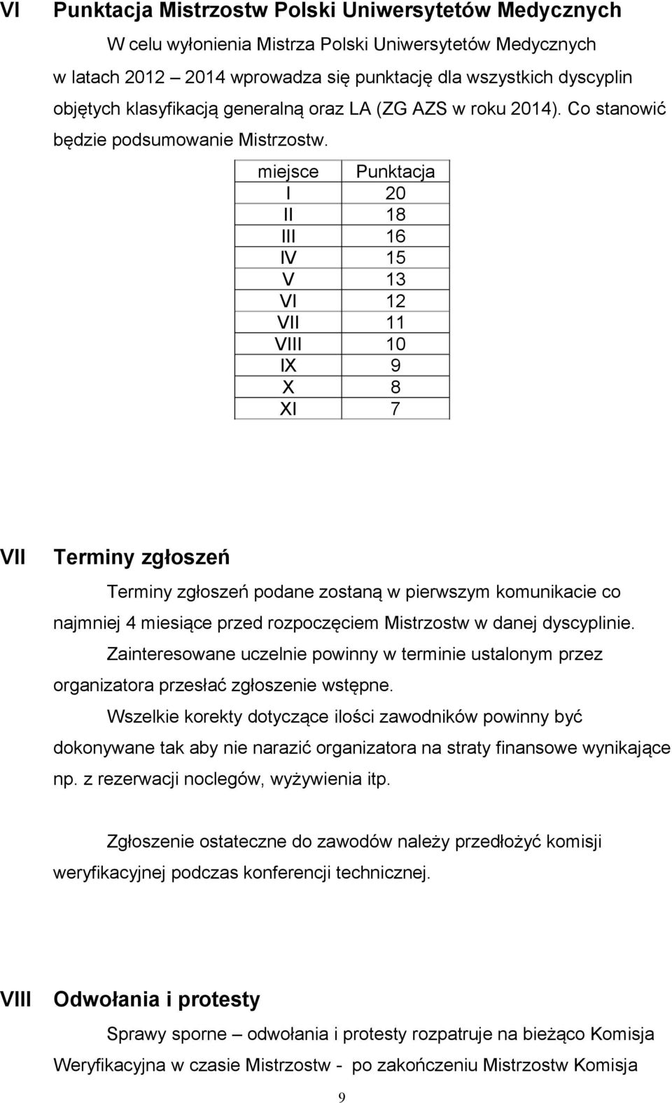 miejsce I II III IV V VI VII VIII IX X XI VII Punktacja 20 18 16 15 13 12 11 10 9 8 7 Terminy zgłoszeń Terminy zgłoszeń podane zostaną w pierwszym komunikacie co najmniej 4 miesiące przed