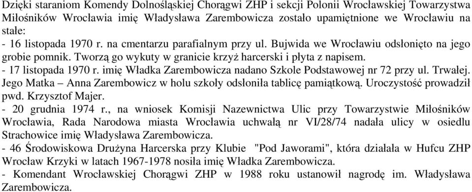 imię Władka Zarembowicza nadano Szkole Podstawowej nr 72 przy ul. Trwałej. Jego Matka Anna Zarembowicz w holu szkoły odsłoniła tablicę pamiątkową. Uroczystość prowadził pwd. Krzysztof Majer.