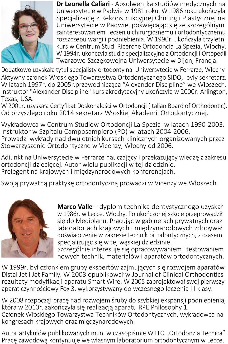 rozszczepu wargi i podniebienia. W 1990r. ukończyła trzyletni kurs w Centrum Studi Ricerche Ortodoncia La Spezia, Włochy. W 1994r.