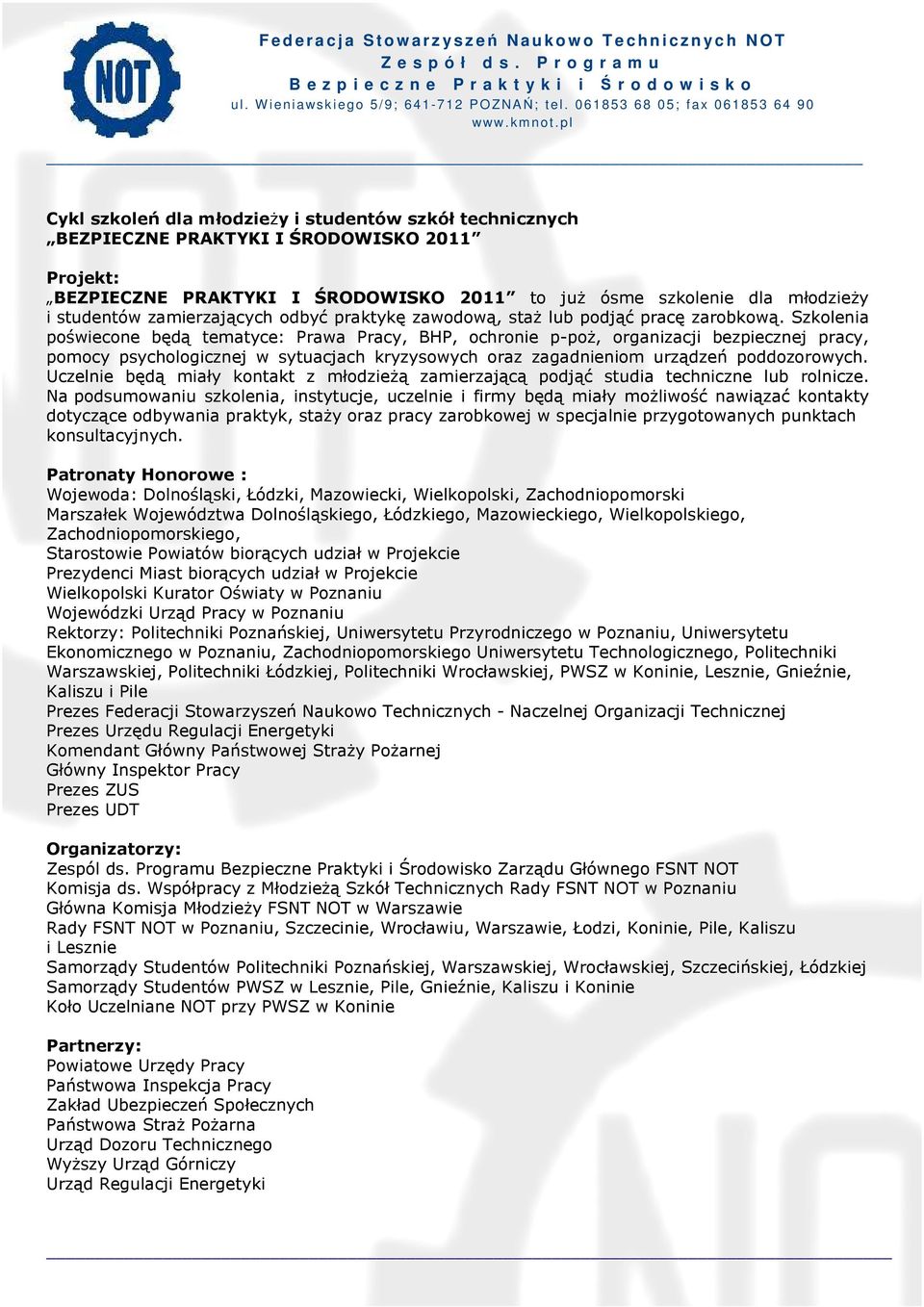 Szkolenia poświecone będą tematyce: Prawa Pracy, BHP, ochronie p-poż, organizacji bezpiecznej pracy, pomocy psychologicznej w sytuacjach kryzysowych oraz zagadnieniom urządzeń poddozorowych.