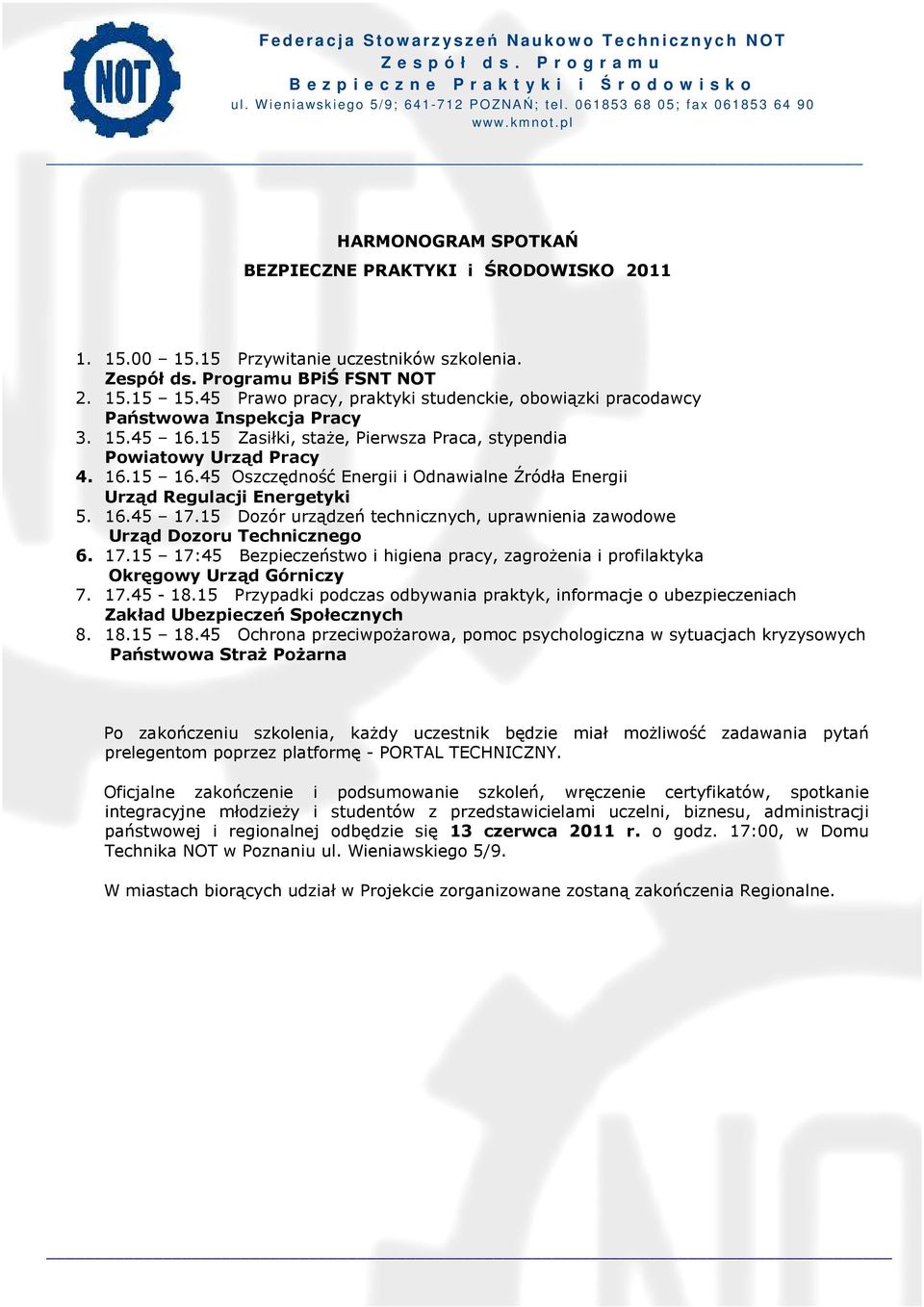 45 Oszczędność Energii i Odnawialne Źródła Energii Urząd Regulacji Energetyki 5. 16.45 17.15 Dozór urządzeń technicznych, uprawnienia zawodowe Urząd Dozoru Technicznego 6. 17.15 17:45 Bezpieczeństwo i higiena pracy, zagrożenia i profilaktyka Okręgowy Urząd Górniczy 7.