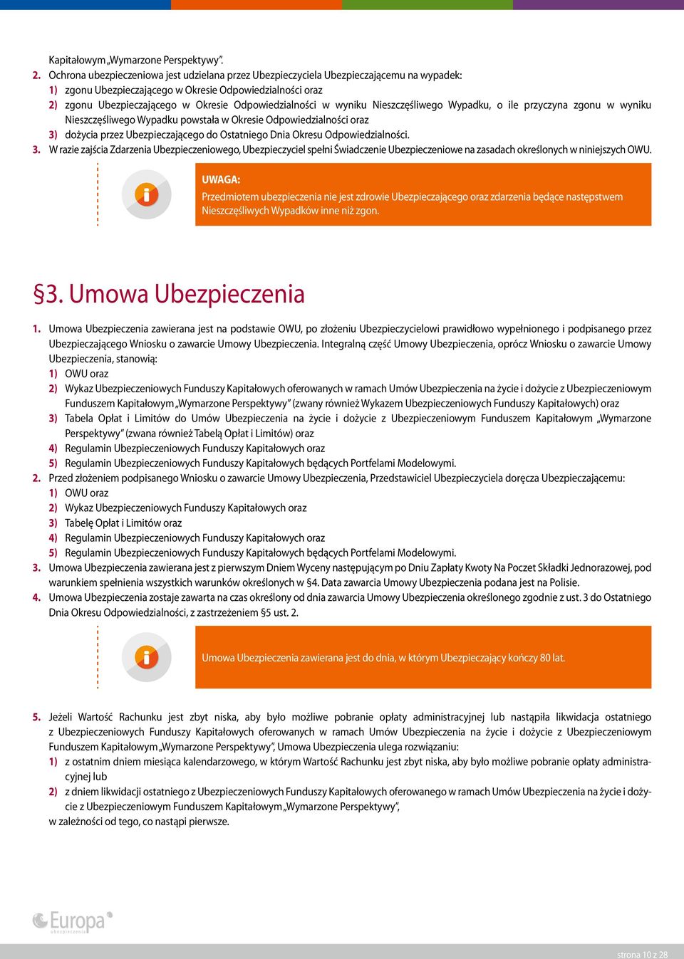 Odpowiedzialności w wyniku Nieszczęśliwego Wypadku, o ile przyczyna zgonu w wyniku Nieszczęśliwego Wypadku powstała w Okresie Odpowiedzialności oraz 3) dożycia przez Ubezpieczającego do Ostatniego