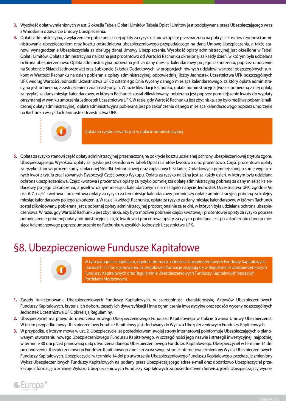 ubezpieczeniowego przypadającego na daną Umowę Ubezpieczenia, a także stanowi wynagrodzenie Ubezpieczyciela za obsługę danej Umowy Ubezpieczenia.
