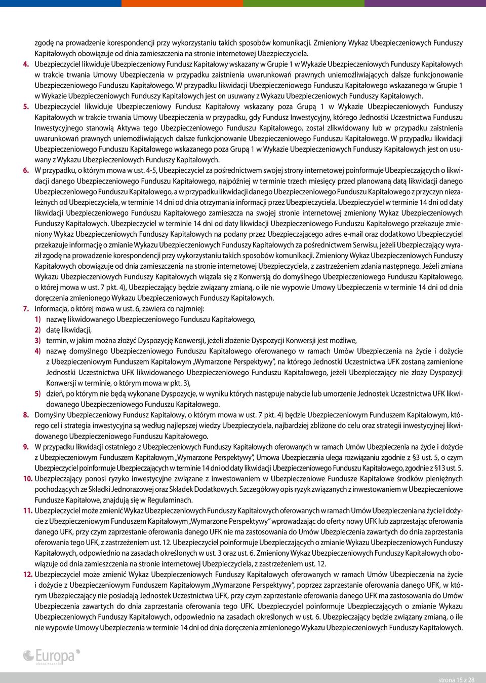Ubezpieczyciel likwiduje Ubezpieczeniowy Fundusz Kapitałowy wskazany w Grupie 1 w Wykazie Ubezpieczeniowych Funduszy Kapitałowych w trakcie trwania Umowy Ubezpieczenia w przypadku zaistnienia