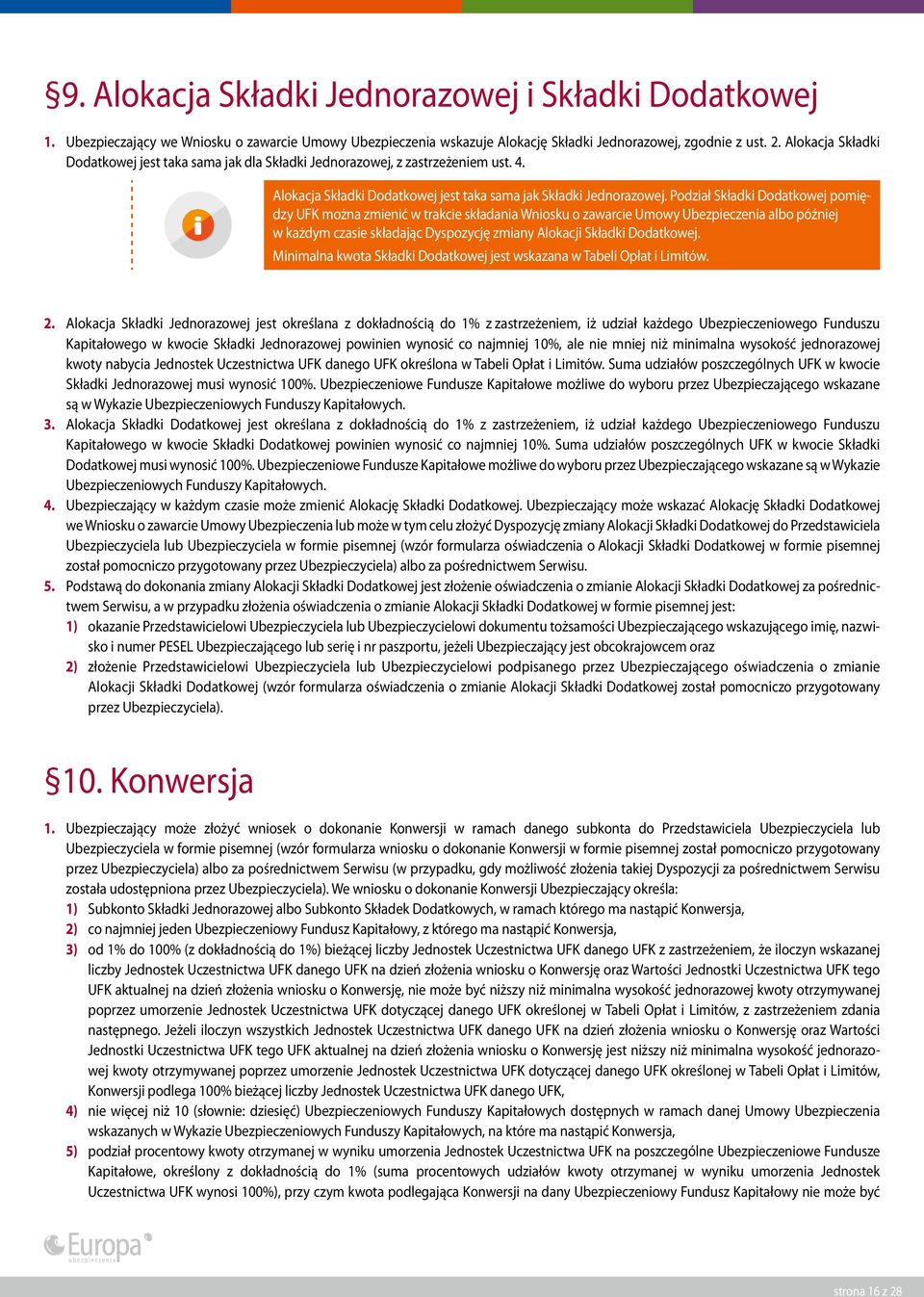 Podział Składki Dodatkowej pomiędzy UFK można zmienić w trakcie składania Wniosku o zawarcie Umowy Ubezpieczenia albo później w każdym czasie składając Dyspozycję zmiany Alokacji Składki Dodatkowej.