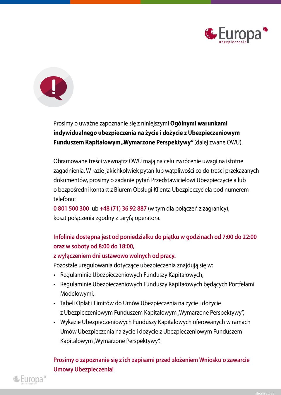 W razie jakichkolwiek pytań lub wątpliwości co do treści przekazanych dokumentów, prosimy o zadanie pytań Przedstawicielowi Ubezpieczyciela lub o bezpośredni kontakt z Biurem Obsługi Klienta
