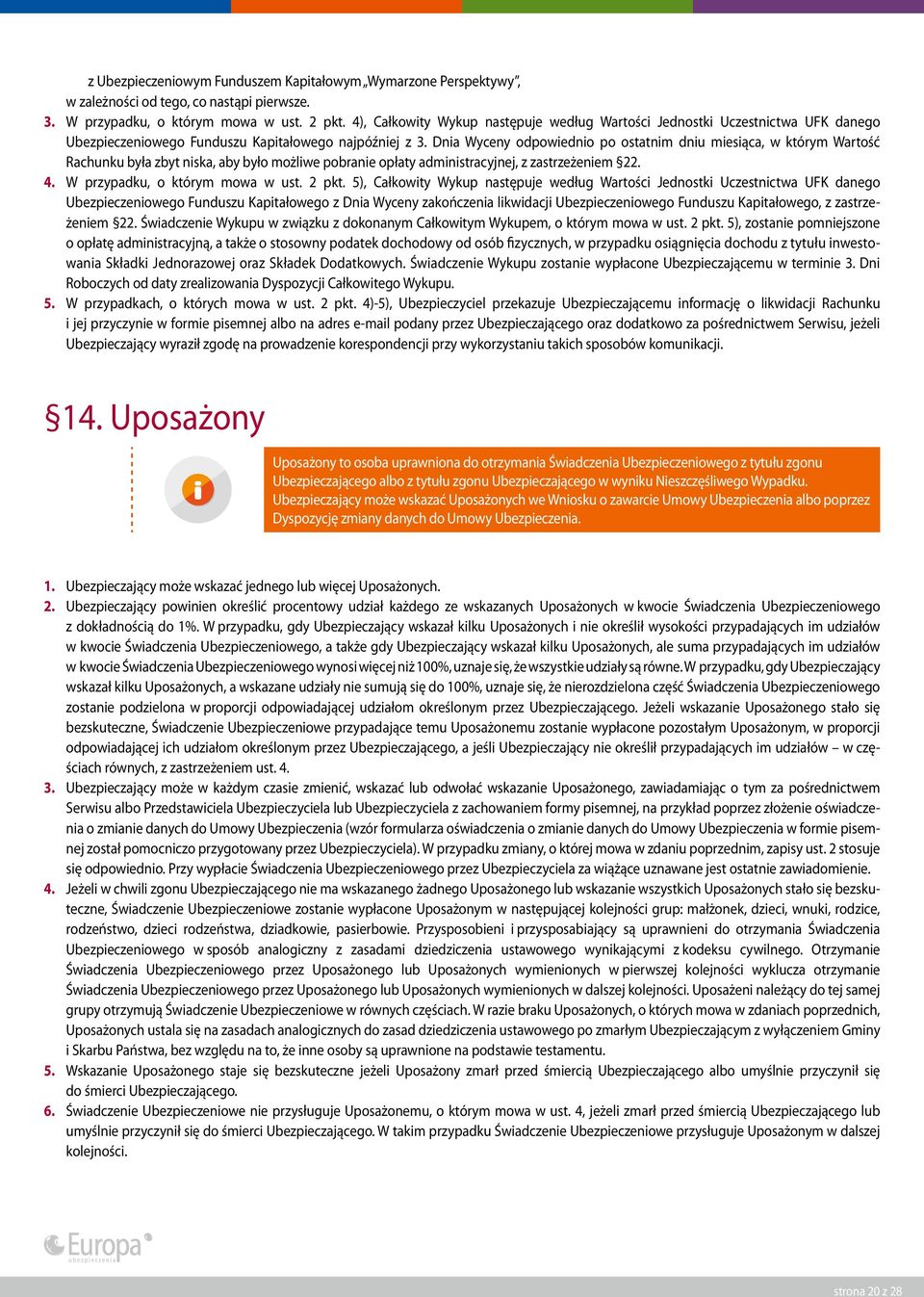 Dnia Wyceny odpowiednio po ostatnim dniu miesiąca, w którym Wartość Rachunku była zbyt niska, aby było możliwe pobranie opłaty administracyjnej, z zastrzeżeniem 22. 4.