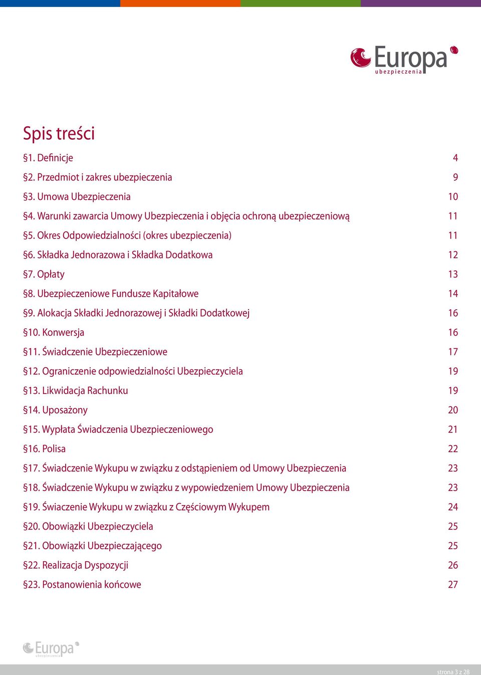Alokacja Składki Jednorazowej i Składki Dodatkowej 16 10. Konwersja 16 11. Świadczenie Ubezpieczeniowe 17 12. Ograniczenie odpowiedzialności Ubezpieczyciela 19 13. Likwidacja Rachunku 19 14.
