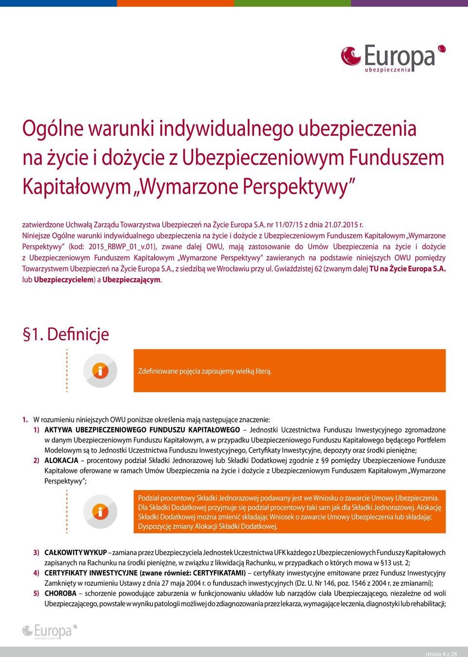 01), zwane dalej OWU, mają zastosowanie do Umów Ubezpieczenia na życie i dożycie z Ubezpieczeniowym Funduszem Kapitałowym Wymarzone Perspektywy zawieranych na podstawie niniejszych OWU pomiędzy