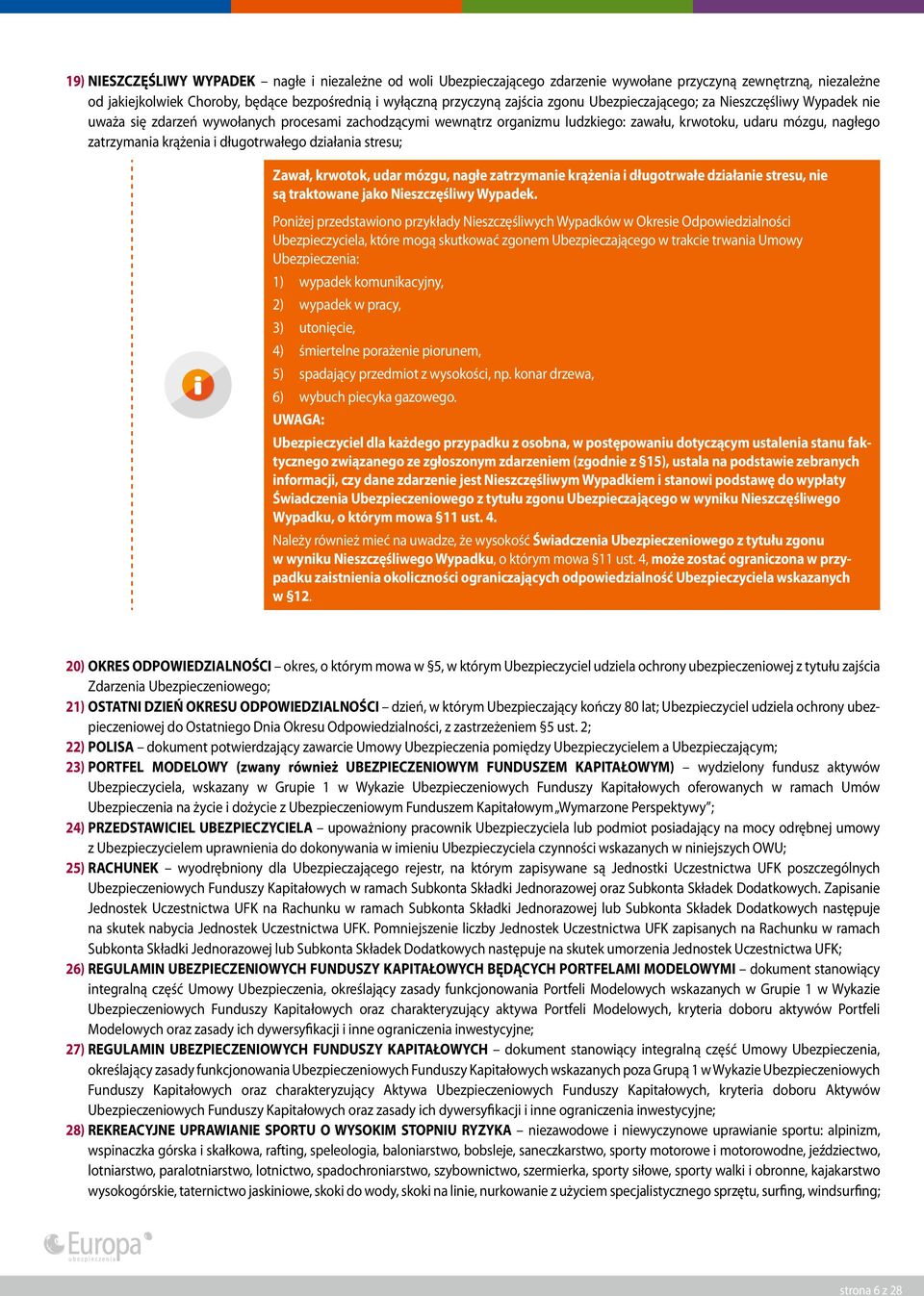 długotrwałego działania stresu; Zawał, krwotok, udar mózgu, nagłe zatrzymanie krążenia i długotrwałe działanie stresu, nie są traktowane jako Nieszczęśliwy Wypadek.