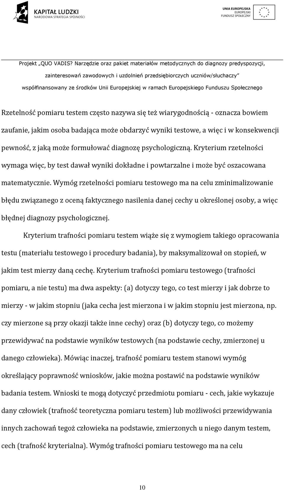 Wymóg rzetelności pomiaru testowego ma na celu zminimalizowanie błędu związanego z oceną faktycznego nasilenia danej cechy u określonej osoby, a więc błędnej diagnozy psychologicznej.