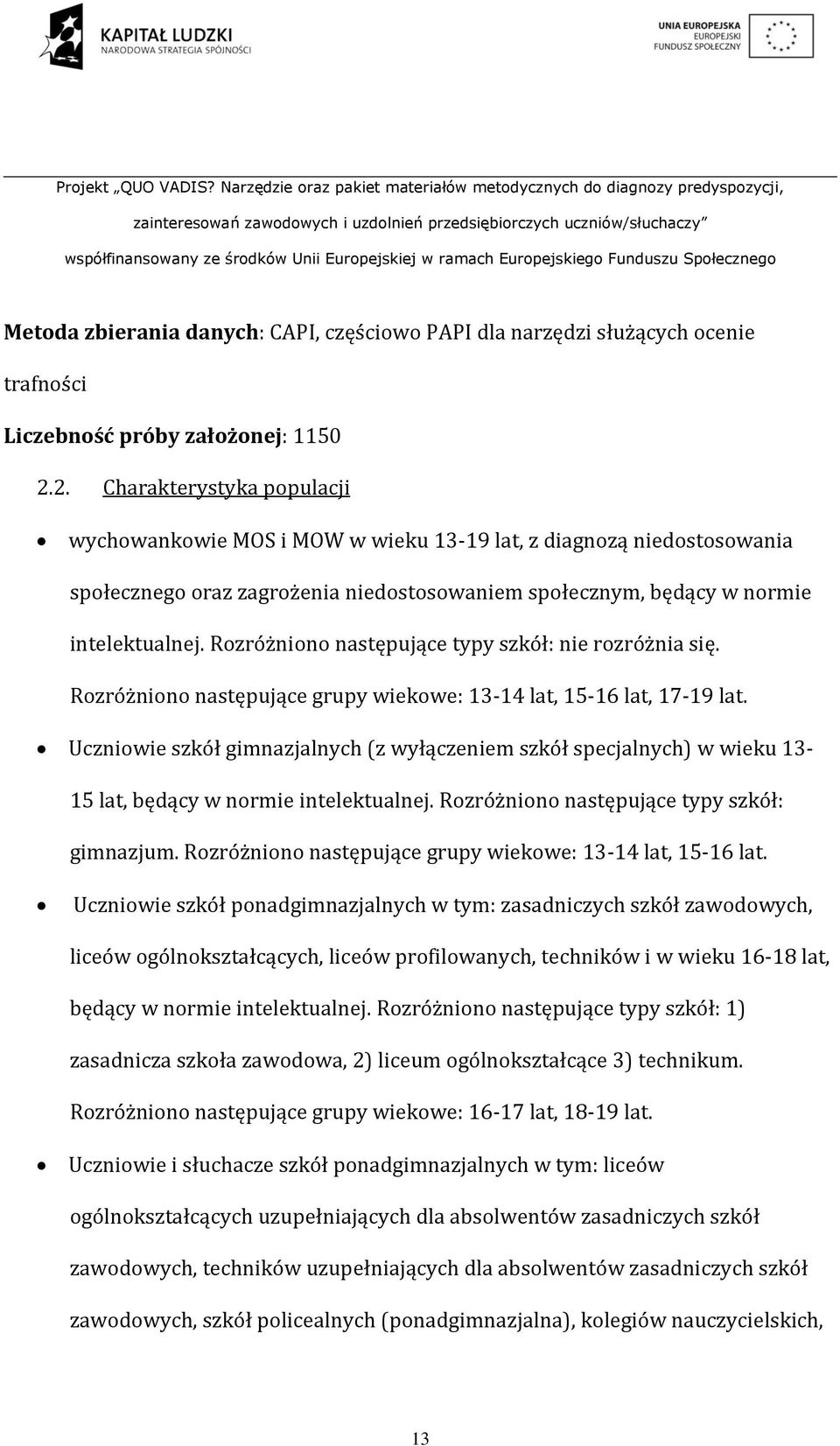 Rozróżniono następujące typy szkół: nie rozróżnia się. Rozróżniono następujące grupy wiekowe: 13-14 lat, 15-16 lat, 17-19 lat.