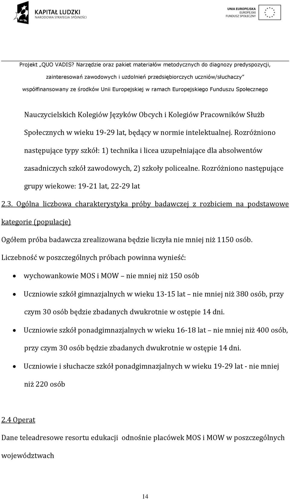 Rozróżniono następujące grupy wiekowe: 19-21 lat, 22-29 lat 2.3.