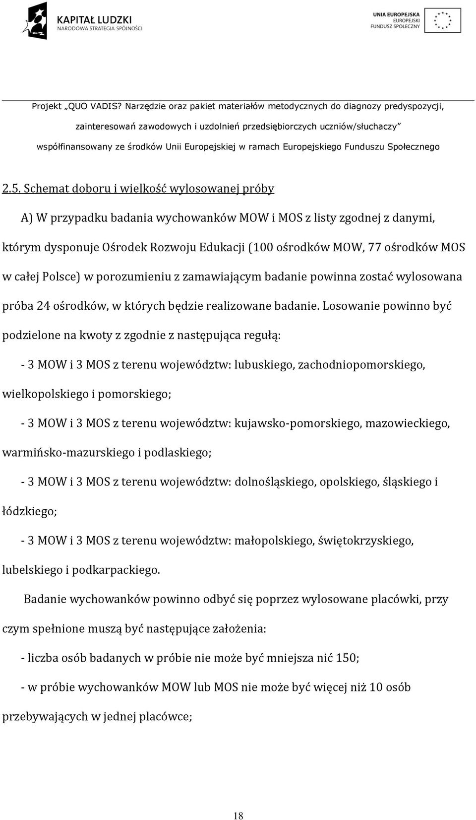 Losowanie powinno być podzielone na kwoty z zgodnie z następująca regułą: - 3 MOW i 3 MOS z terenu województw: lubuskiego, zachodniopomorskiego, wielkopolskiego i pomorskiego; - 3 MOW i 3 MOS z