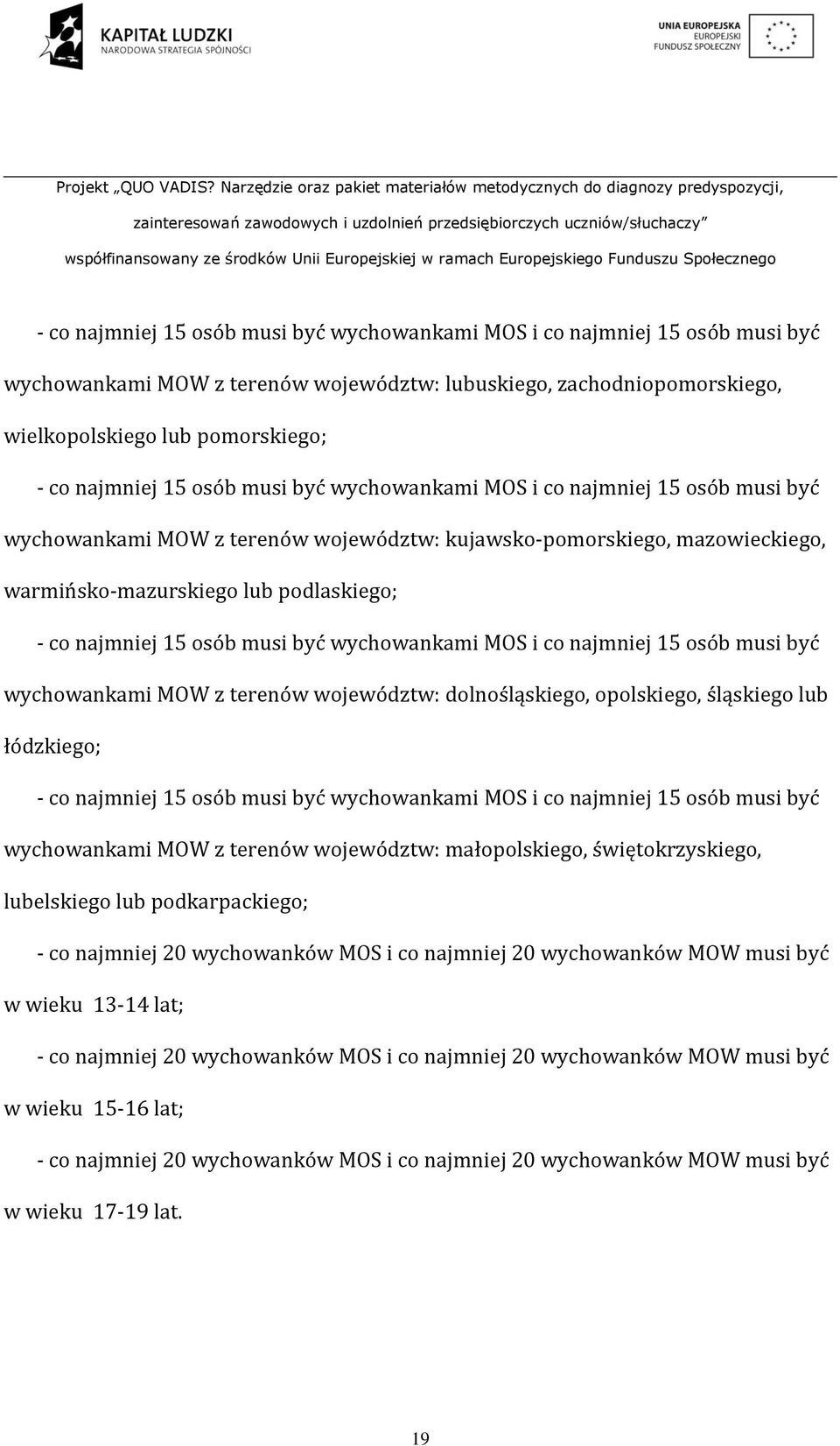 osób musi być wychowankami MOS i co najmniej 15 osób musi być wychowankami MOW z terenów województw: dolnośląskiego, opolskiego, śląskiego lub łódzkiego; - co najmniej 15 osób musi być wychowankami