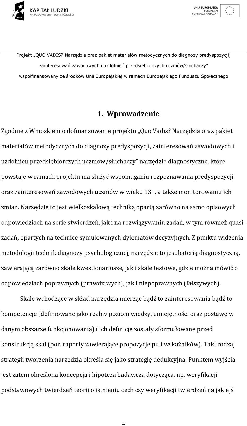 projektu ma służyć wspomaganiu rozpoznawania predyspozycji oraz zainteresowań zawodowych uczniów w wieku 13+, a także monitorowaniu ich zmian.