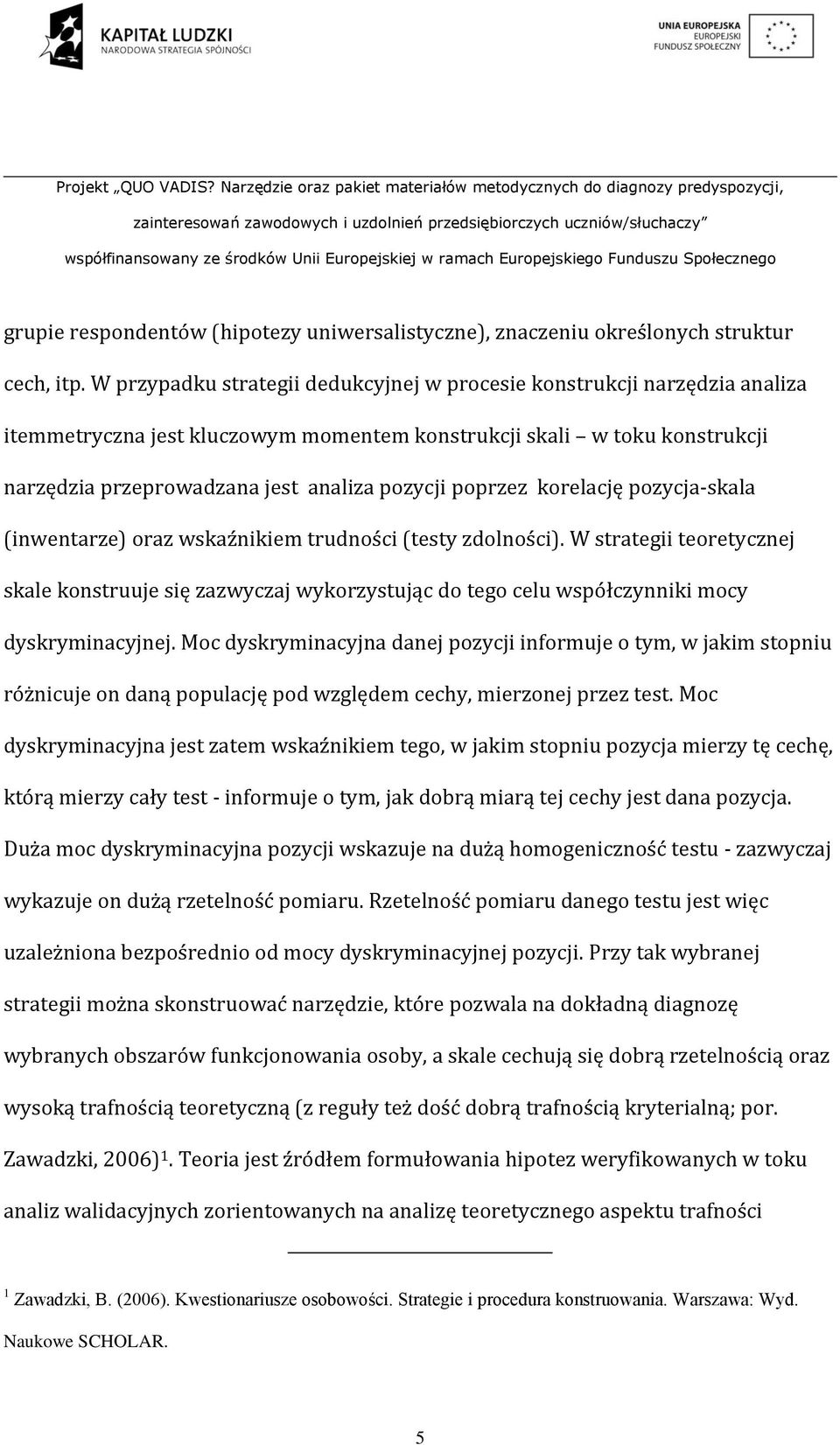 poprzez korelację pozycja-skala (inwentarze) oraz wskaźnikiem trudności (testy zdolności).