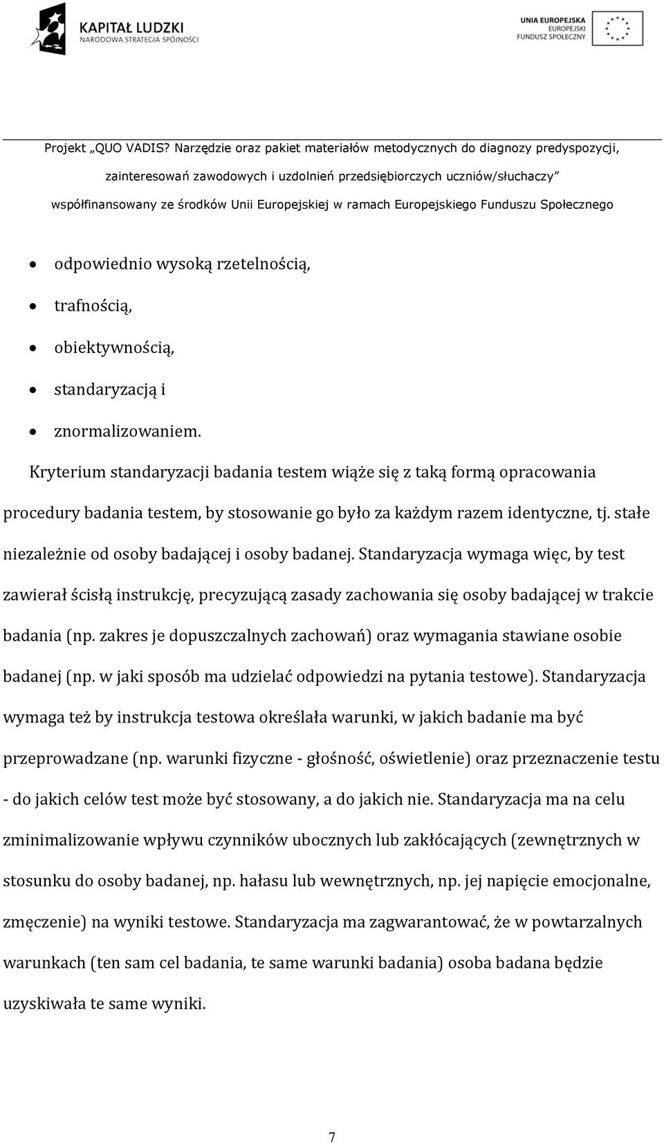 stałe niezależnie od osoby badającej i osoby badanej. Standaryzacja wymaga więc, by test zawierał ścisłą instrukcję, precyzującą zasady zachowania się osoby badającej w trakcie badania (np.