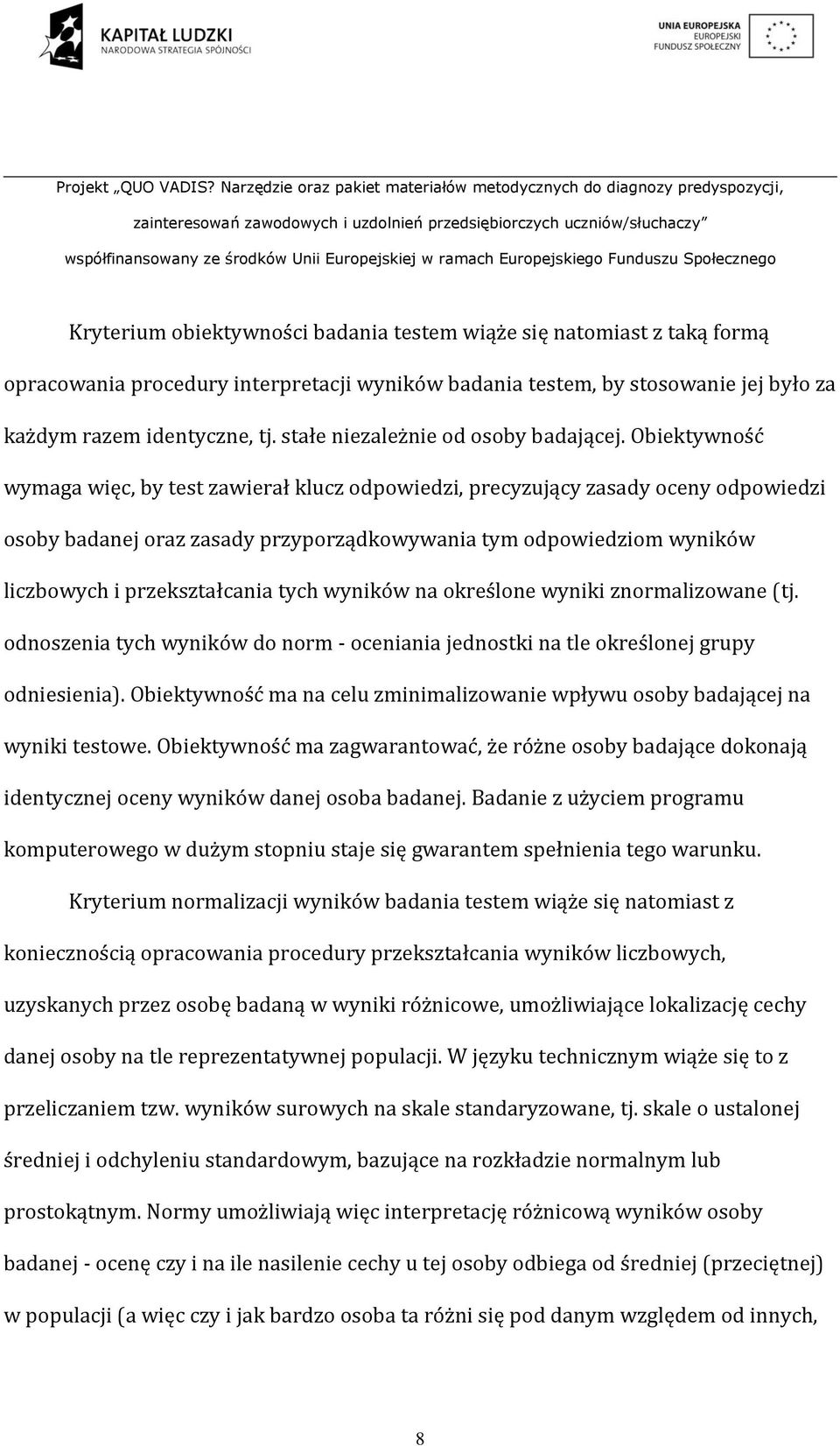 Obiektywność wymaga więc, by test zawierał klucz odpowiedzi, precyzujący zasady oceny odpowiedzi osoby badanej oraz zasady przyporządkowywania tym odpowiedziom wyników liczbowych i przekształcania