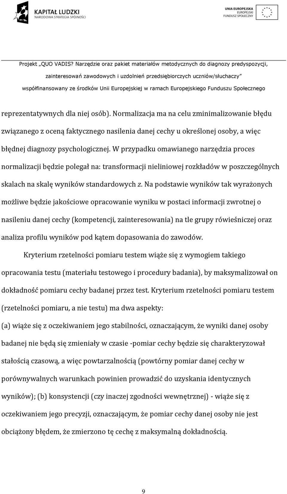 Na podstawie wyników tak wyrażonych możliwe będzie jakościowe opracowanie wyniku w postaci informacji zwrotnej o nasileniu danej cechy (kompetencji, zainteresowania) na tle grupy rówieśniczej oraz