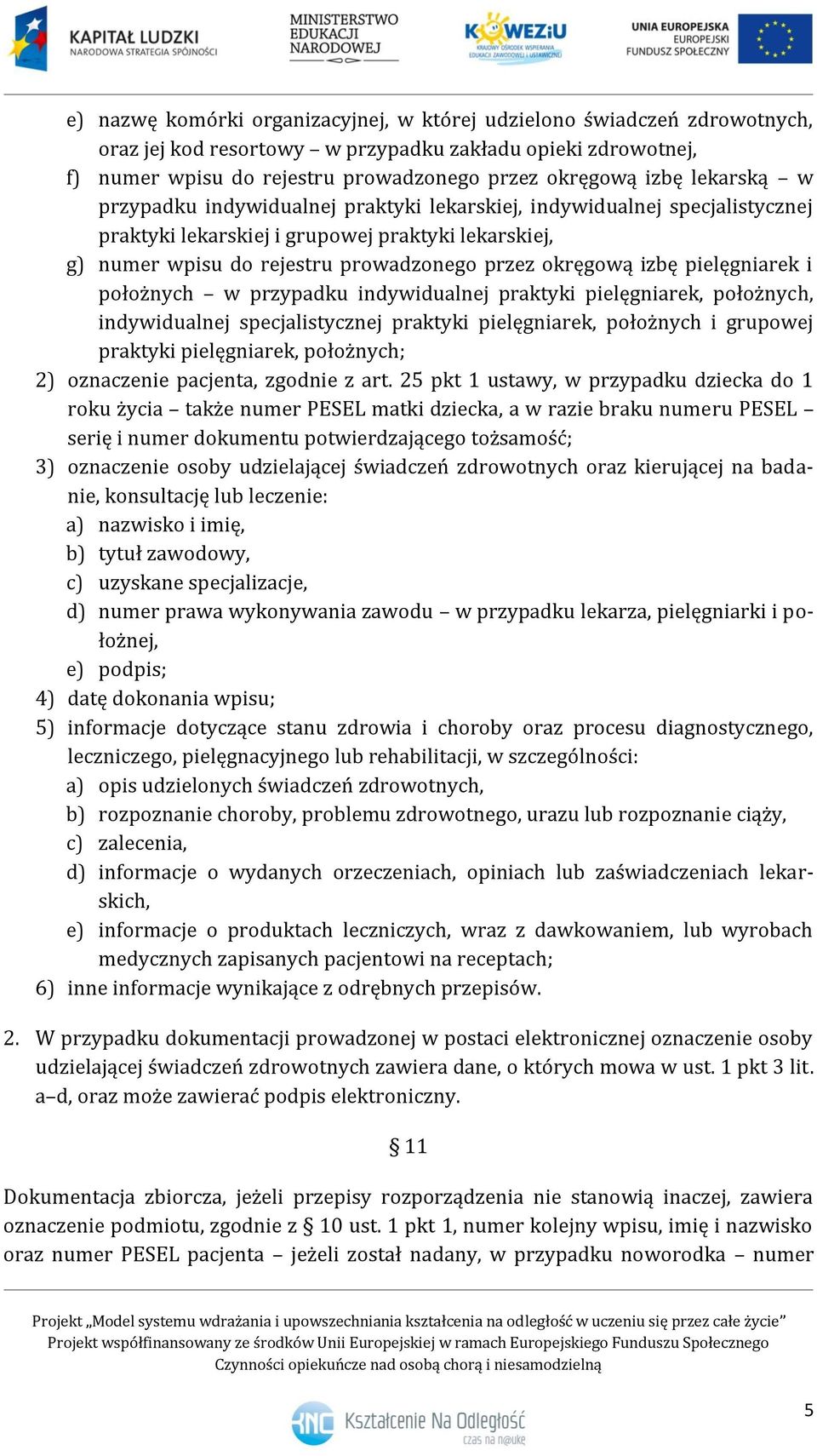 pielęgniarek i położnych w przypadku indywidualnej praktyki pielęgniarek, położnych, indywidualnej specjalistycznej praktyki pielęgniarek, położnych i grupowej praktyki pielęgniarek, położnych; 2)