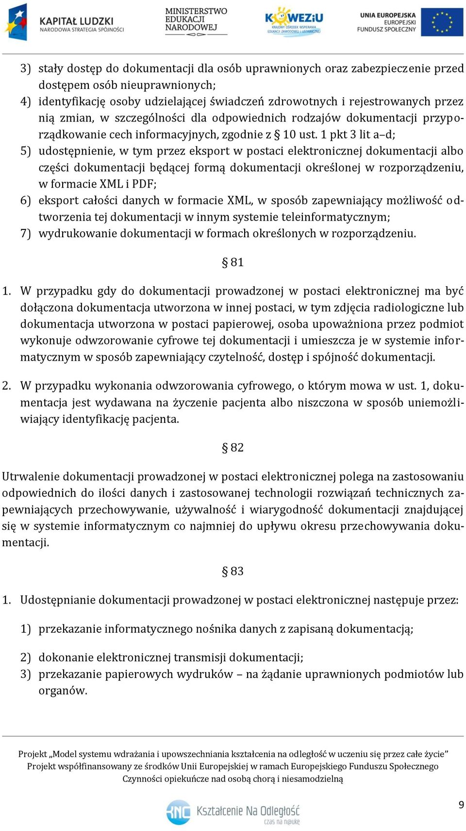 1 pkt 3 lit a d; 5) udostępnienie, w tym przez eksport w postaci elektronicznej dokumentacji albo części dokumentacji będącej formą dokumentacji określonej w rozporządzeniu, w formacie XML i PDF; 6)