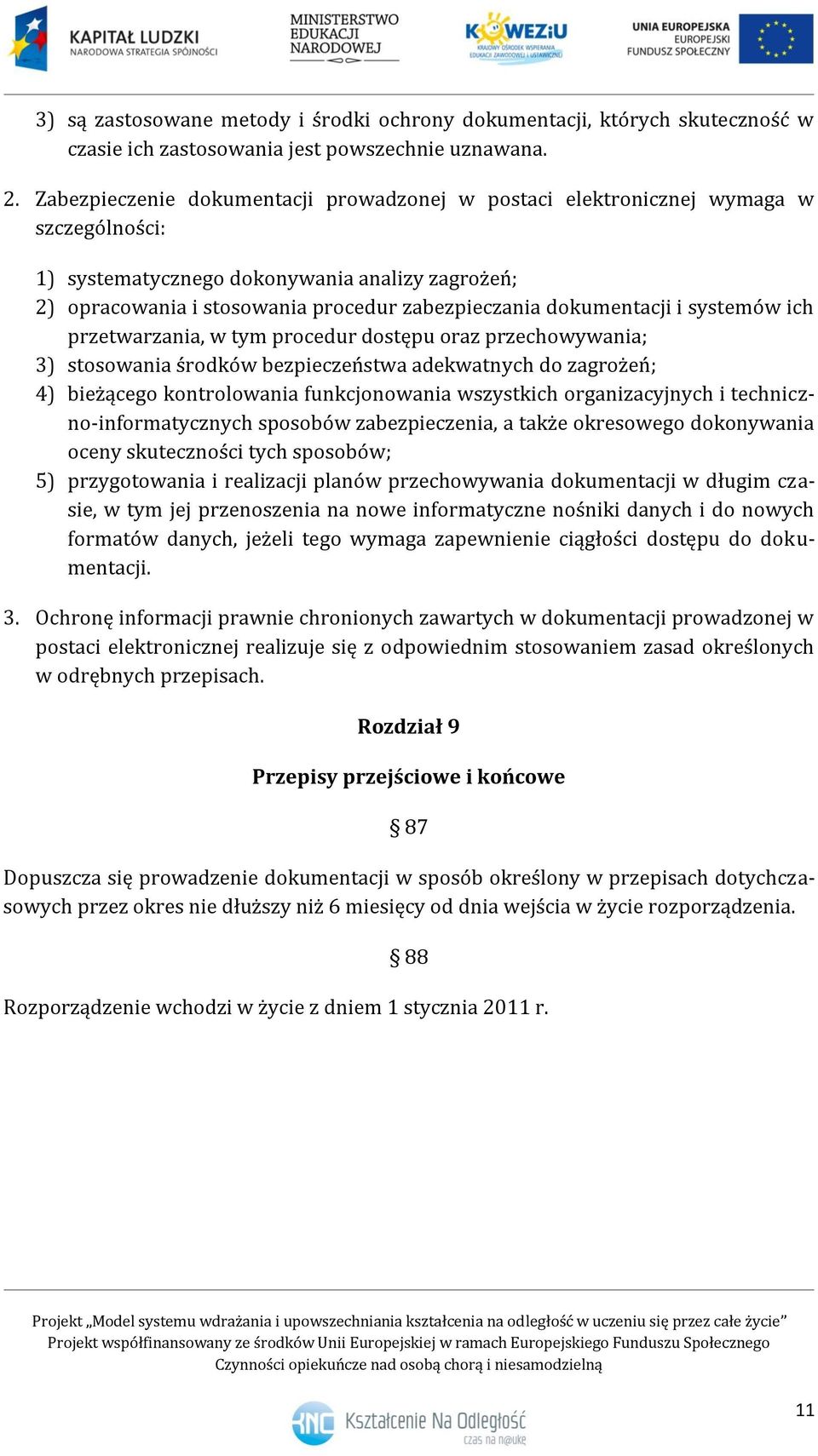 dokumentacji i systemów ich przetwarzania, w tym procedur dostępu oraz przechowywania; 3) stosowania środków bezpieczeństwa adekwatnych do zagrożeń; 4) bieżącego kontrolowania funkcjonowania