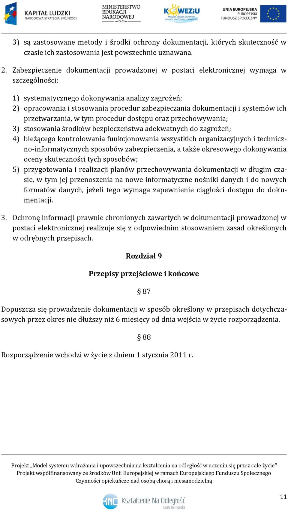 dokumentacji i systemów ich przetwarzania, w tym procedur dostępu oraz przechowywania; 3) stosowania środków bezpieczeństwa adekwatnych do zagrożeń; 4) bieżącego kontrolowania funkcjonowania