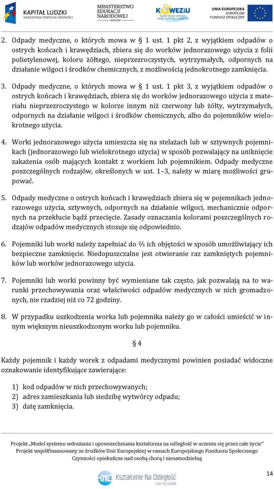 działanie wilgoci i środków chemicznych, z możliwością jednokrotnego zamknięcia. 3. Odpady medyczne, o których mowa w 1 ust.