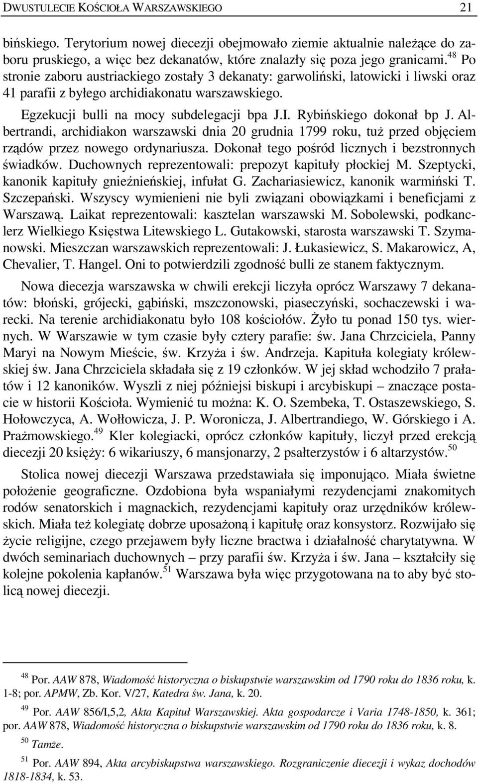 Rybińskiego dokonał bp J. Albertrandi, archidiakon warszawski dnia 20 grudnia 1799 roku, tuŝ przed objęciem rządów przez nowego ordynariusza. Dokonał tego pośród licznych i bezstronnych świadków.