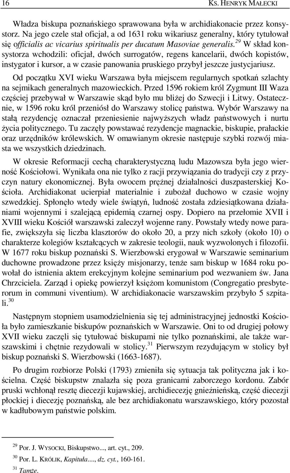 29 W skład konsystorza wchodzili: oficjał, dwóch surrogatów, regens kancelarii, dwóch kopistów, instygator i kursor, a w czasie panowania pruskiego przybył jeszcze justycjariusz.