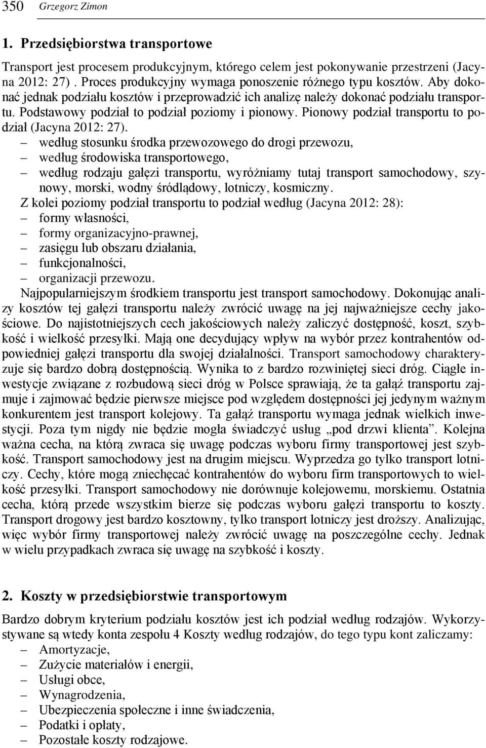 Podstawowy podział to podział poziomy i pionowy. Pionowy podział transportu to podział (Jacyna 2012: 27).