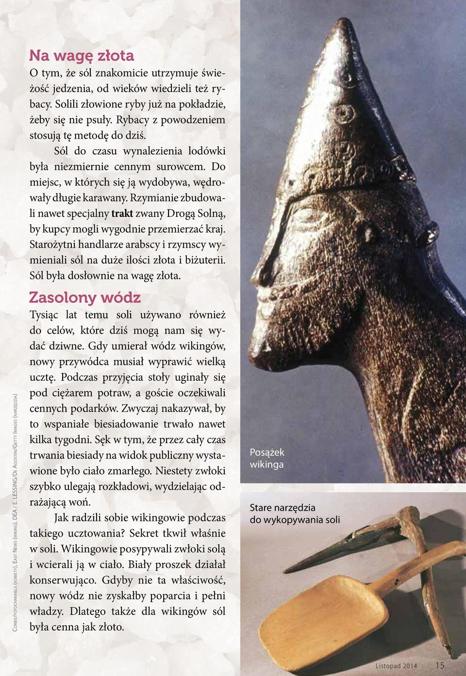 Rzymianie zbudowali nawet specjalny trakt zwany Drogą Solną, by kupcy mogli wygodnie przemierzać kraj. Starożytni handlarze arabscy i rzymscy wymieniali sól na duże ilości złota i biżuterii.
