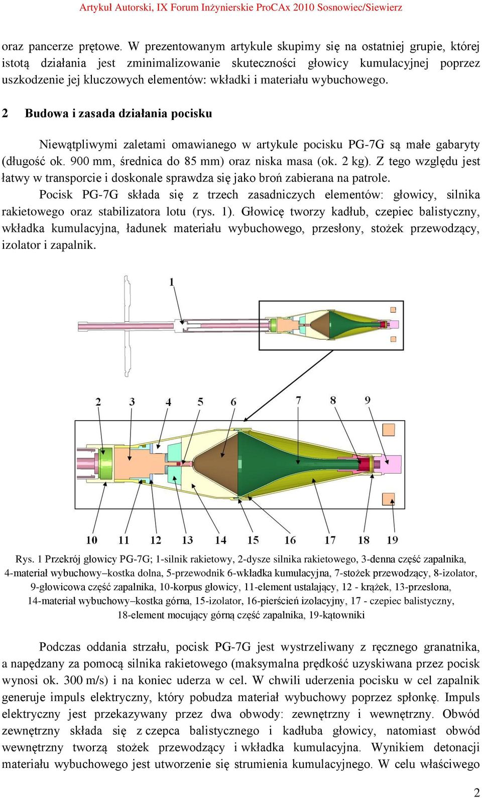 materiału wybuchowego. 2 Budowa i zasada działania pocisku Niewątpliwymi zaletami omawianego w artykule pocisku PG-7G są małe gabaryty (długość ok. 900 mm, średnica do 85 mm) oraz niska masa (ok.