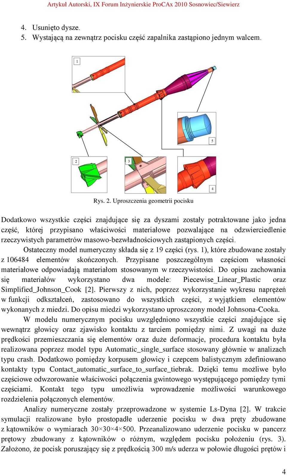 rzeczywistych parametrów masowo-bezwładnościowych zastąpionych części. Ostateczny model numeryczny składa się z 19 części (rys. 1), które zbudowane zostały z 106484 elementów skończonych.