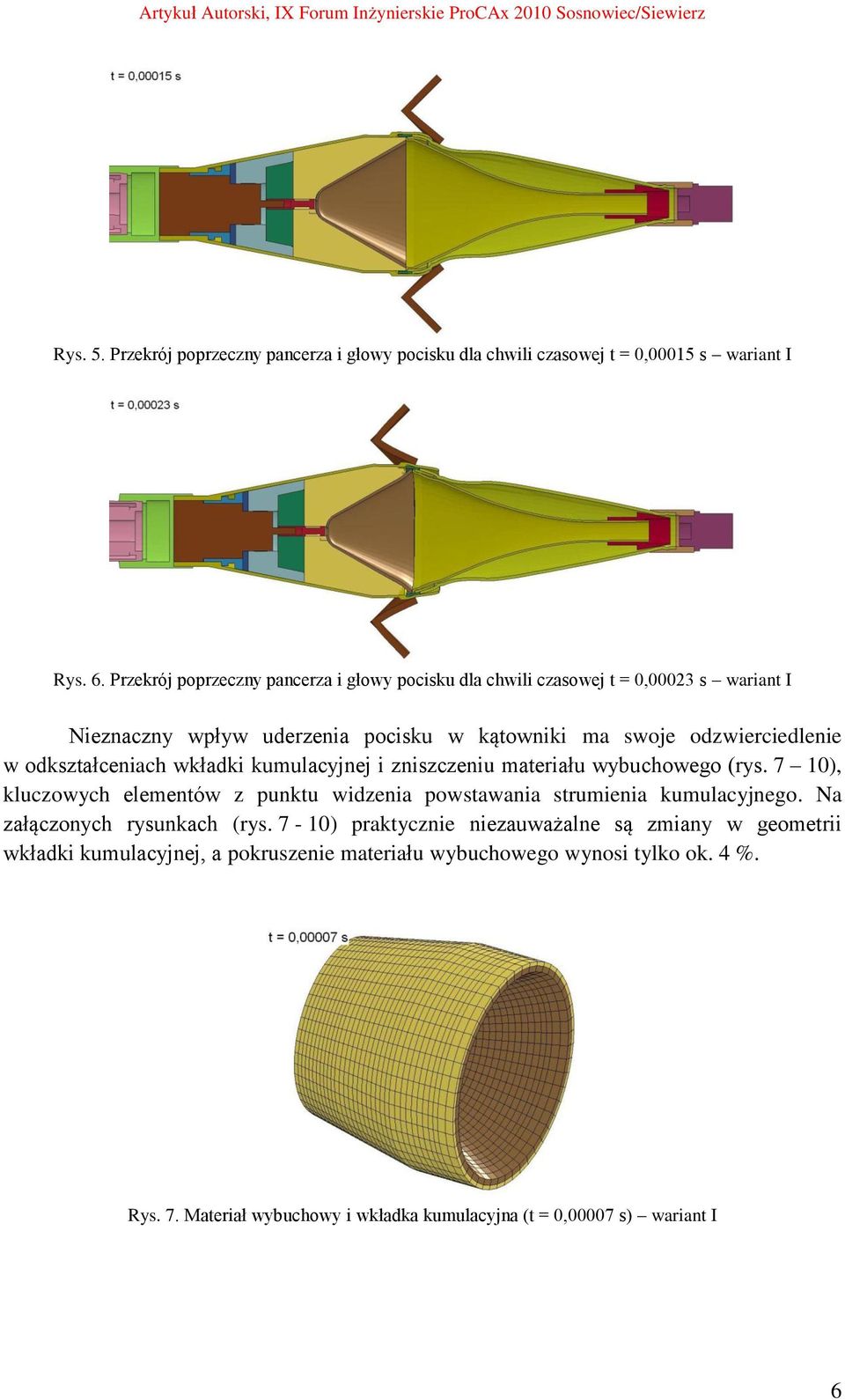 odkształceniach wkładki kumulacyjnej i zniszczeniu materiału wybuchowego (rys. 7 10), kluczowych elementów z punktu widzenia powstawania strumienia kumulacyjnego.