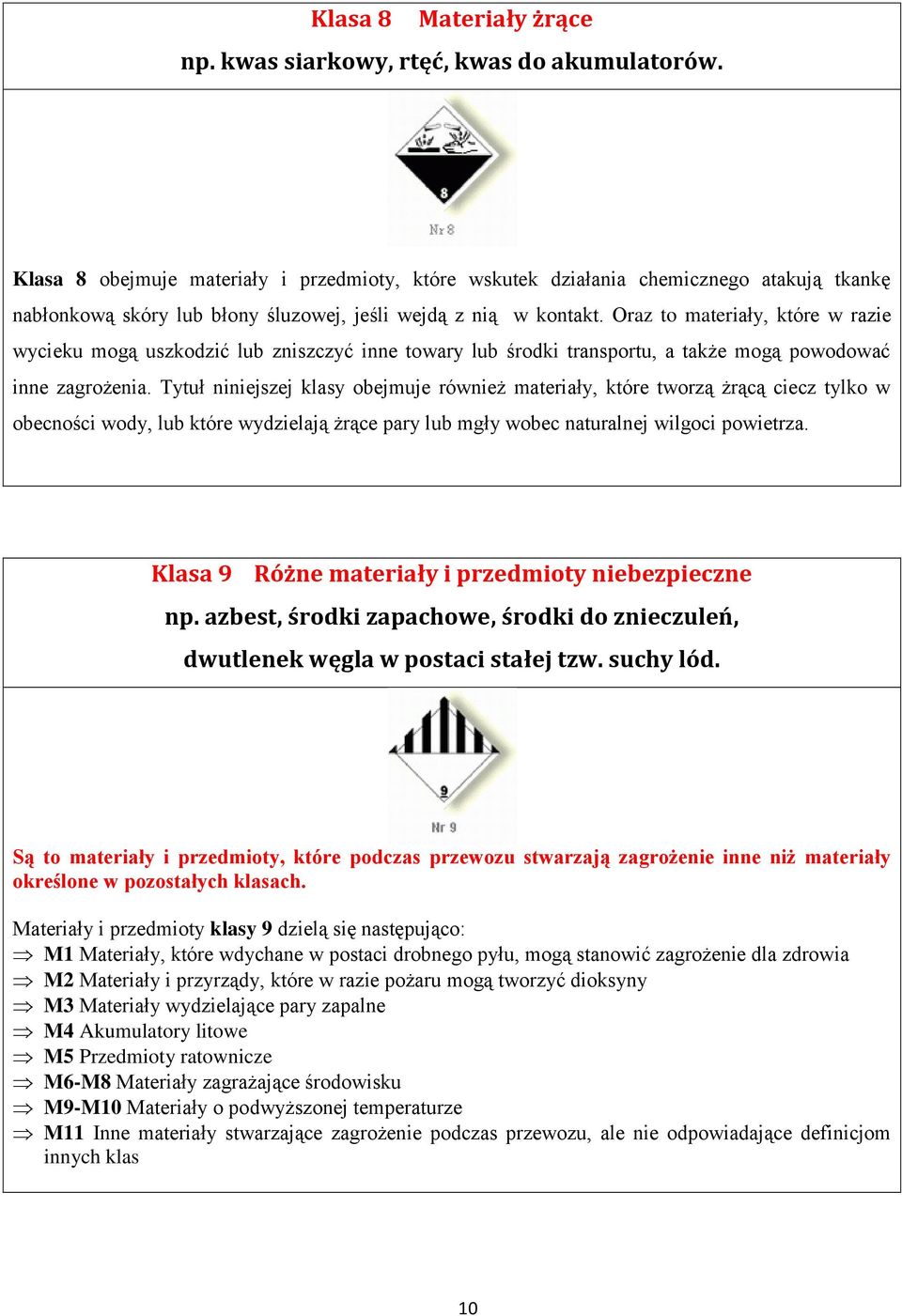 Oraz to materiały, które w razie wycieku mogą uszkodzić lub zniszczyć inne towary lub środki transportu, a także mogą powodować inne zagrożenia.