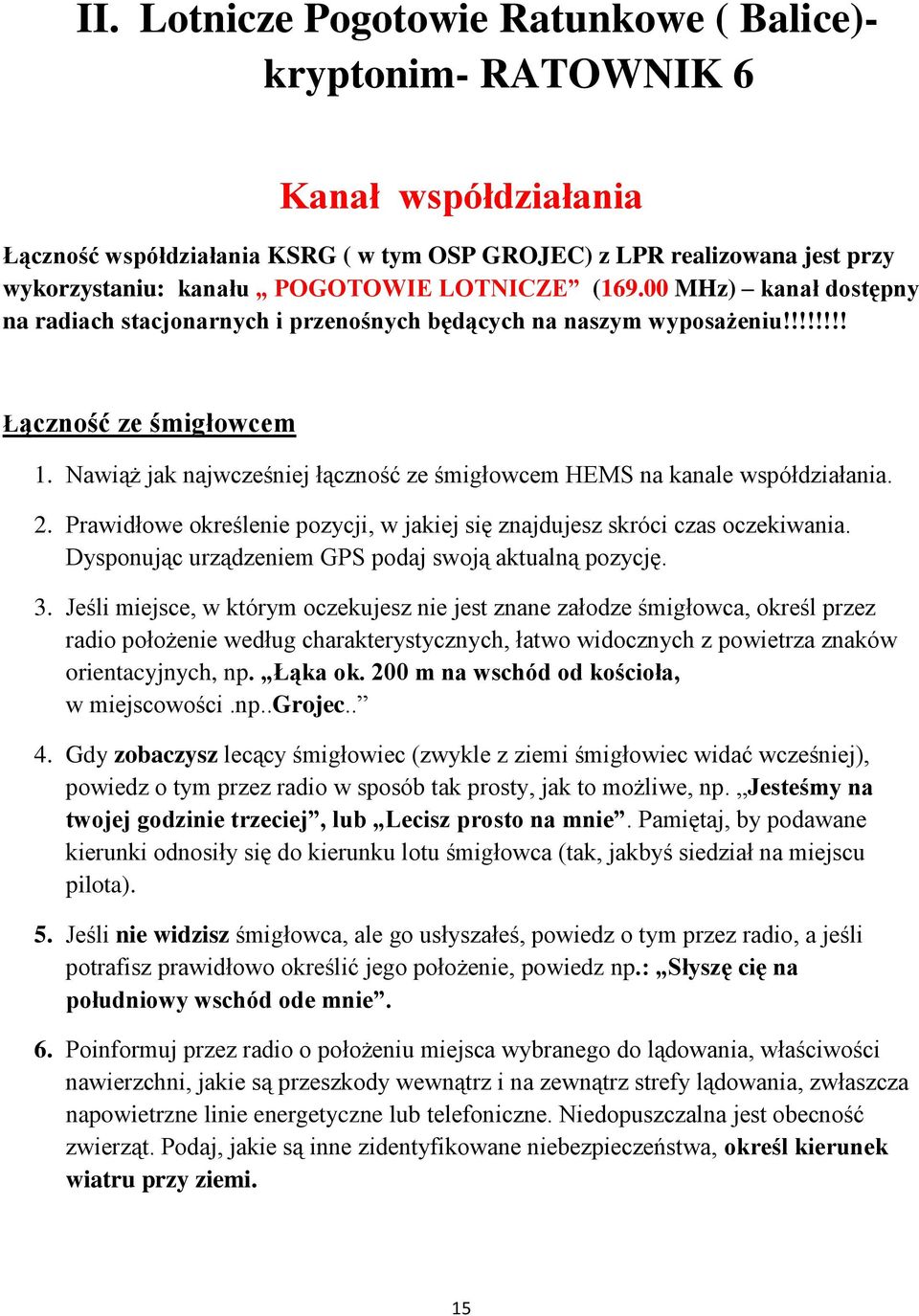 Nawiąż jak najwcześniej łączność ze śmigłowcem HEMS na kanale współdziałania. 2. Prawidłowe określenie pozycji, w jakiej się znajdujesz skróci czas oczekiwania.