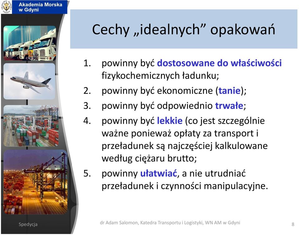 powinny być lekkie (co jest szczególnie ważne ponieważ opłaty za transport i przeładunek są najczęściej