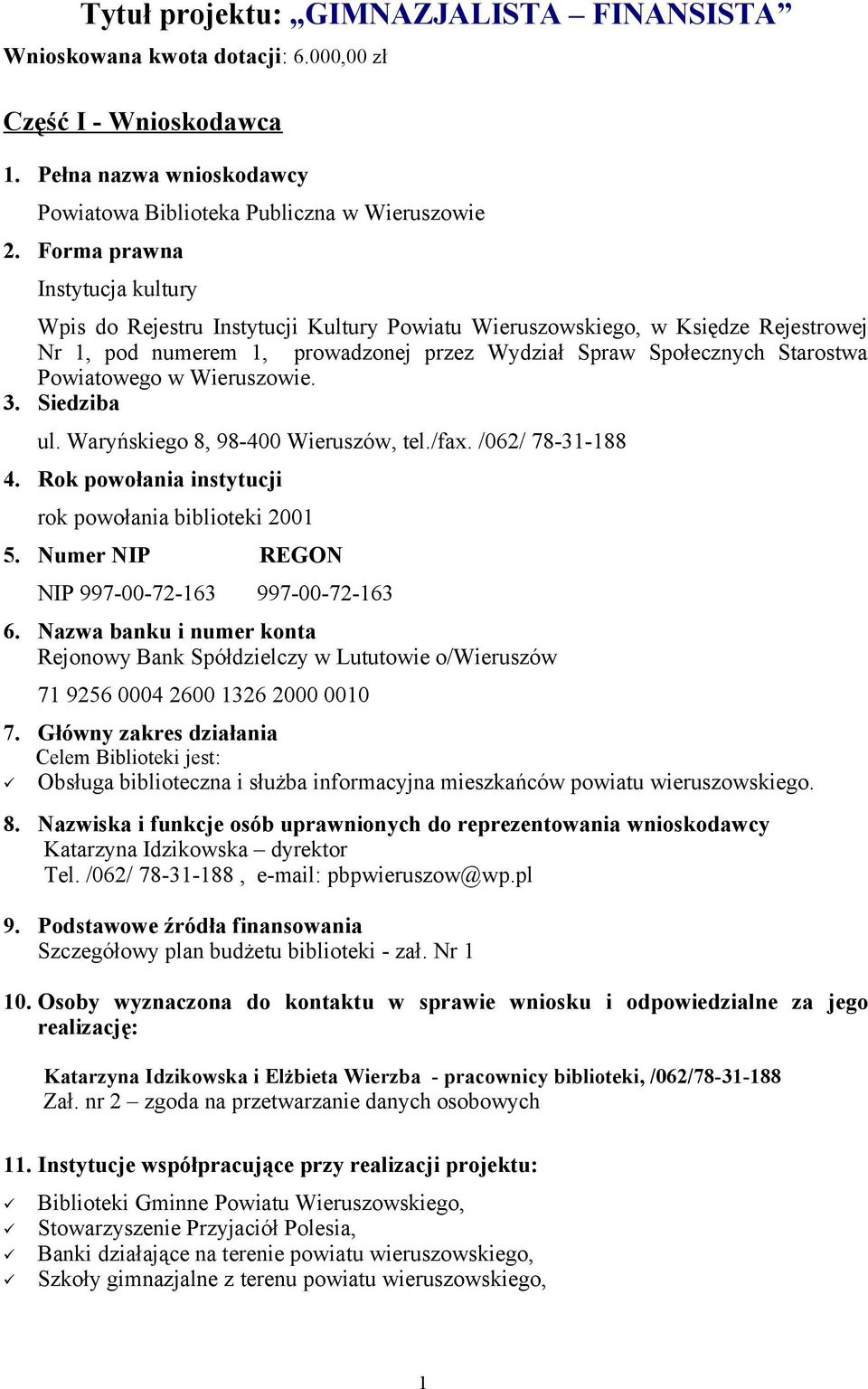 Powiatowego w Wieruszowie. 3. Siedziba ul. Waryńskiego 8, 98-400 Wieruszów, tel./fax. /062/ 78-31-188 4. Rok powołania instytucji rok powołania biblioteki 2001 5.