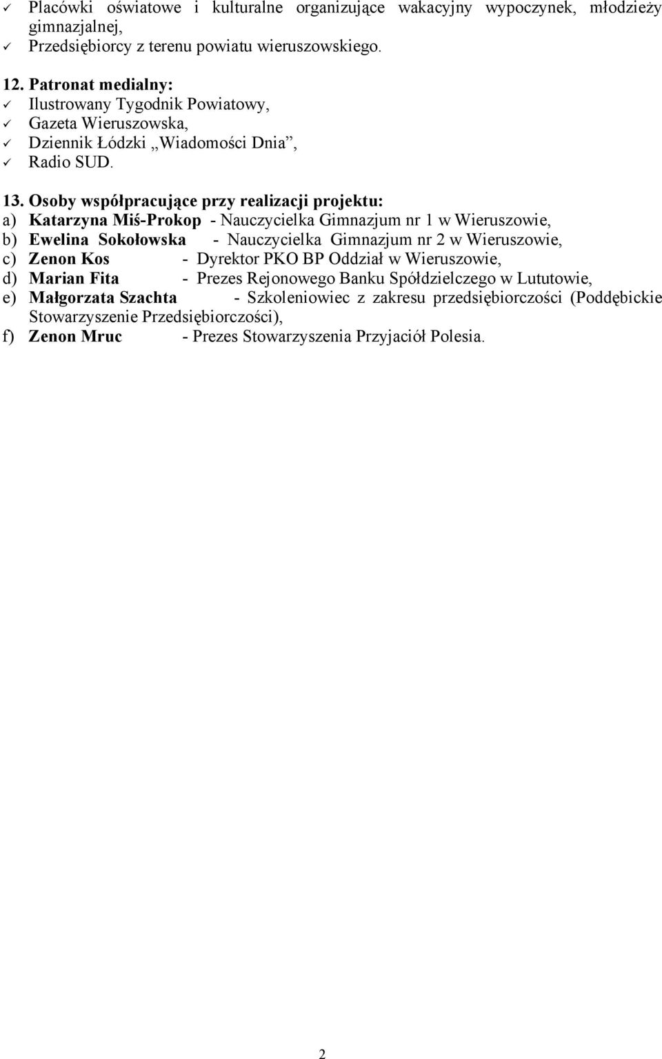Osoby współpracujące przy realizacji projektu: a) Katarzyna Miś-Prokop - Nauczycielka Gimnazjum nr 1 w Wieruszowie, b) Ewelina Sokołowska - Nauczycielka Gimnazjum nr 2 w Wieruszowie, c)