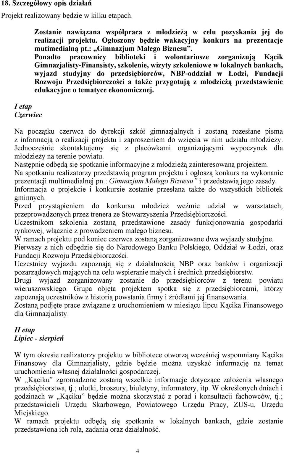Ponadto pracownicy biblioteki i wolontariusze zorganizują Kącik Gimnazjalisty-Finansisty, szkolenie, wizyty szkoleniowe w lokalnych bankach, wyjazd studyjny do przedsiębiorców, NBP-oddział w Łodzi,