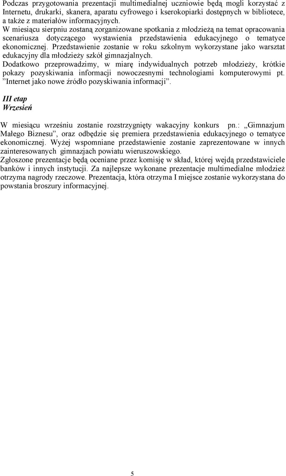 Przedstawienie zostanie w roku szkolnym wykorzystane jako warsztat edukacyjny dla młodzieży szkół gimnazjalnych.